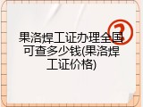 果洛焊工证办理全国可查多少钱(果洛焊工证价格)