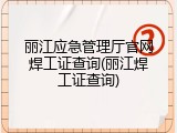丽江应急管理厅官网焊工证查询(丽江焊工证查询)