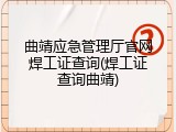 曲靖应急管理厅官网焊工证查询(焊工证查询曲靖)
