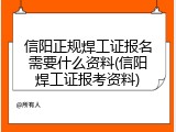 信阳正规焊工证报名需要什么资料(信阳焊工证报考资料)
