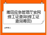 莆田应急管理厅官网焊工证查询(焊工证查询莆田)