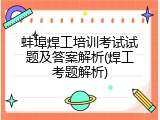 蚌埠焊工培训考试试题及答案解析(焊工考题解析)