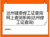 达州建委焊工证查询网上查询系统(达州焊工证查询)