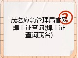 茂名应急管理局官网焊工证查询(焊工证查询茂名)