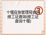 十堰应急管理局官网焊工证查询(焊工证查询十堰)