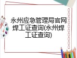 永州应急管理局官网焊工证查询(永州焊工证查询)