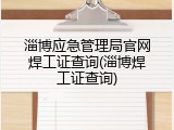 淄博应急管理局官网焊工证查询(淄博焊工证查询)