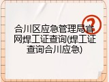 合川区应急管理局官网焊工证查询(焊工证查询合川应急)
