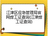 江津区应急管理局官网焊工证查询(江津焊工证查询)