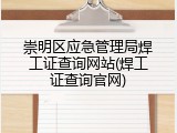 崇明区应急管理局焊工证查询网站(焊工证查询官网)
