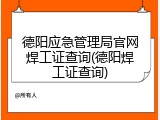 德阳应急管理局官网焊工证查询(德阳焊工证查询)