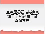 宜宾应急管理局官网焊工证查询(焊工证查询宜宾)