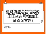 驻马店应急管理局焊工证查询网站(焊工证查询官网)