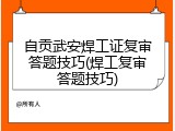 自贡武安焊工证复审答题技巧(焊工复审答题技巧)