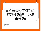 南充武安焊工证复审答题技巧(焊工证复审技巧)