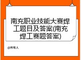 南充职业技能大赛焊工题目及答案(南充焊工赛题答案)