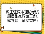 焊工证复审理论考试题目张家界焊工(张家界焊工证复审题)