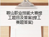 鞍山职业技能大赛焊工题目及答案(焊工赛题答案)
