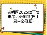 崇明区2025焊工复审考试必刷题(焊工复审必刷题)
