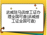 武威驻马店焊工证办理全国可查(武威焊工证全国可查)