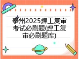 泰州2025焊工复审考试必刷题(焊工复审必刷题库)