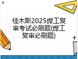 佳木斯2025焊工复审考试必刷题(焊工复审必刷题)