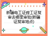 新疆电工证焊工证复审去哪里审验(新疆证复审地点)