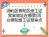 河北区普陀区焊工证复审地址在哪里(河北普陀焊工证复审点)