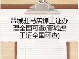 晋城驻马店焊工证办理全国可查(晋城焊工证全国可查)