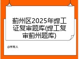 蓟州区2025年焊工证复审题库(焊工复审蓟州题库)