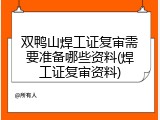 双鸭山焊工证复审需要准备哪些资料(焊工证复审资料)