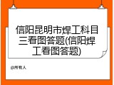 信阳昆明市焊工科目三看图答题(信阳焊工看图答题)