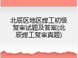 北辰区地区焊工初级复审试题及答案(北辰焊工复审真题)