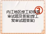 内江地区焊工初级复审试题及答案(焊工复审试题答案)