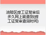 涪陵区焊工证复审后多久网上能查到(焊工证复审查询时间)