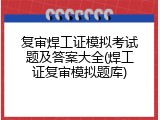 复审焊工证模拟考试题及答案大全(焊工证复审模拟题库)
