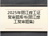 2025年丽江焊工证复审题库书(丽江焊工复审题集)