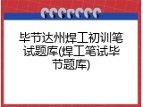 毕节达州焊工初训笔试题库(焊工笔试毕节题库)