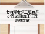 七台河考焊工证有多少理论题(焊工证理论题数量)