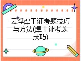 云浮焊工证考题技巧与方法(焊工证考题技巧)