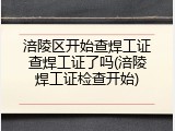 涪陵区开始查焊工证查焊工证了吗(涪陵焊工证检查开始)