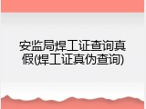 安监局焊工证查询真假(焊工证真伪查询)