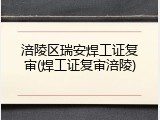 涪陵区瑞安焊工证复审(焊工证复审涪陵)