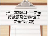 焊工实操科目一安全带试题及答案(焊工安全带试题)
