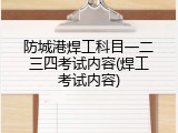 防城港焊工科目一二三四考试内容(焊工考试内容)