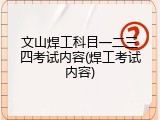 文山焊工科目一二三四考试内容(焊工考试内容)