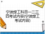 宁波焊工科目一二三四考试内容(宁波焊工考试内容)