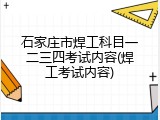 石家庄市焊工科目一二三四考试内容(焊工考试内容)