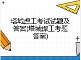 塔城焊工考试试题及答案(塔城焊工考题答案)