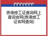 贵港焊工证查询网上查询官网(贵港焊工证官网查询)